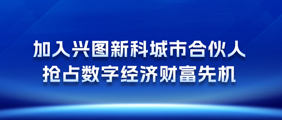 加入興圖新科城市合伙人，搶占數字經濟財富先機